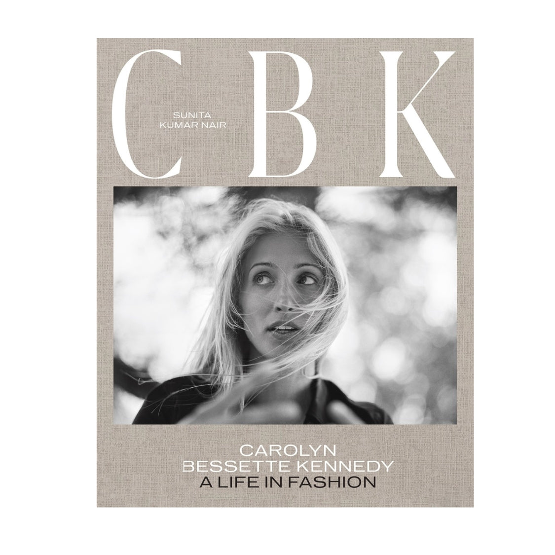 CBK: Carolyn Bessette Kennedy A Life in Fashion By Sunita Kumar Nair