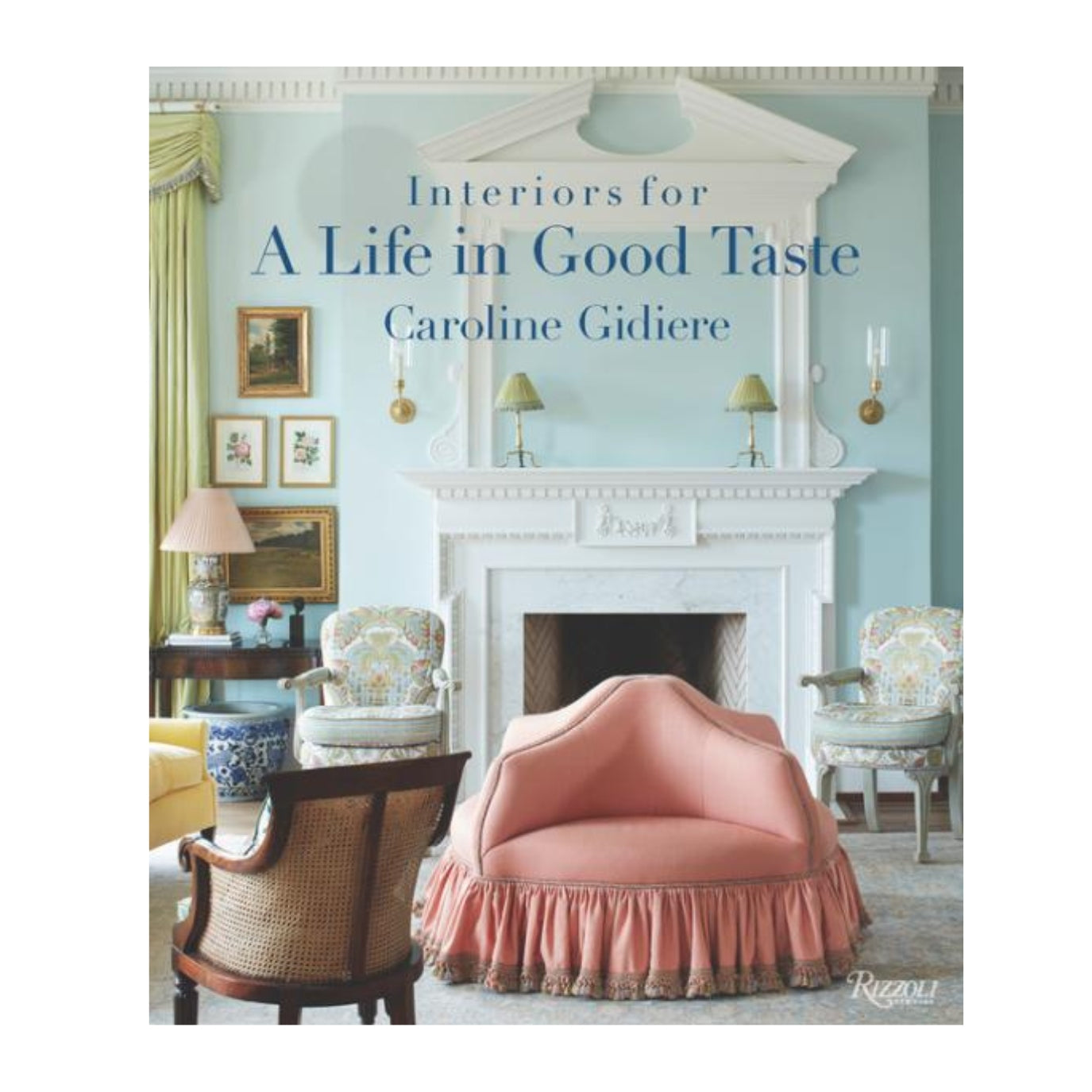 Interiors for a Life in Good Taste by Caroline Gidiere
